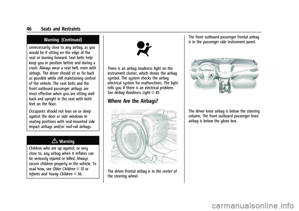 CHEVROLET MALIBU 2021 User Guide Chevrolet Malibu Owner Manual (GMNA-Localizing-U.S./Canada-
14584249) - 2021 - CRC - 11/9/20
46 Seats and Restraints
Warning (Continued)
unnecessarily close to any airbag, as you
would be if sitting o