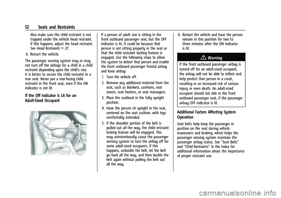 CHEVROLET MALIBU 2021 Workshop Manual Chevrolet Malibu Owner Manual (GMNA-Localizing-U.S./Canada-
14584249) - 2021 - CRC - 11/9/20
52 Seats and Restraints
Also make sure the child restraint is not
trapped under the vehicle head restraint. CHEVROLET MALIBU 2021 Workshop Manual Chevrolet Malibu Owner Manual (GMNA-Localizing-U.S./Canada-
14584249) - 2021 - CRC - 11/9/20
52 Seats and Restraints
Also make sure the child restraint is not
trapped under the vehicle head restraint.