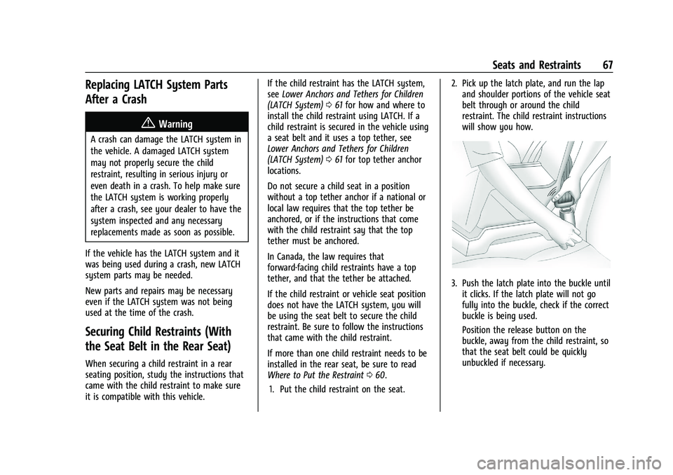 CHEVROLET MALIBU 2021 Owners Guide Chevrolet Malibu Owner Manual (GMNA-Localizing-U.S./Canada-
14584249) - 2021 - CRC - 11/9/20
Seats and Restraints 67
Replacing LATCH System Parts
After a Crash
{Warning
A crash can damage the LATCH sy