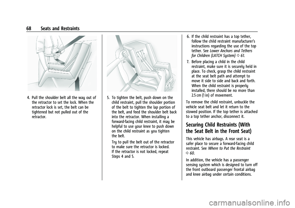 CHEVROLET MALIBU 2021 Owners Guide Chevrolet Malibu Owner Manual (GMNA-Localizing-U.S./Canada-
14584249) - 2021 - CRC - 11/9/20
68 Seats and Restraints
4. Pull the shoulder belt all the way out ofthe retractor to set the lock. When the
