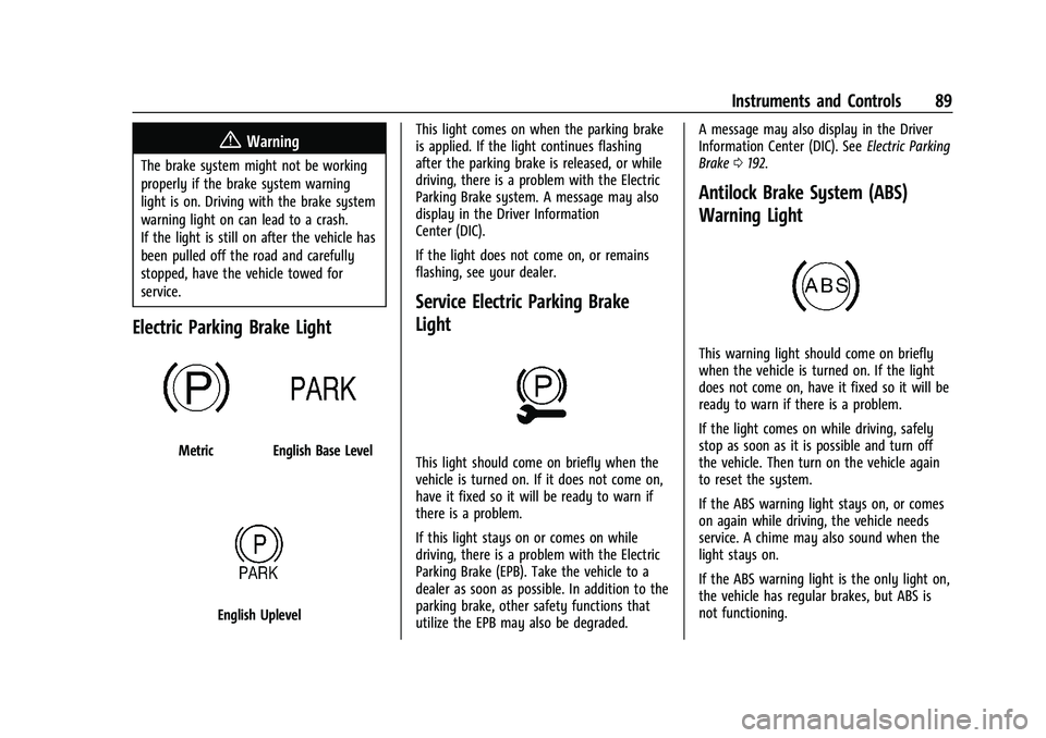 CHEVROLET MALIBU 2021  Owners Manual Chevrolet Malibu Owner Manual (GMNA-Localizing-U.S./Canada-
14584249) - 2021 - CRC - 11/9/20
Instruments and Controls 89
{Warning
The brake system might not be working
properly if the brake system war