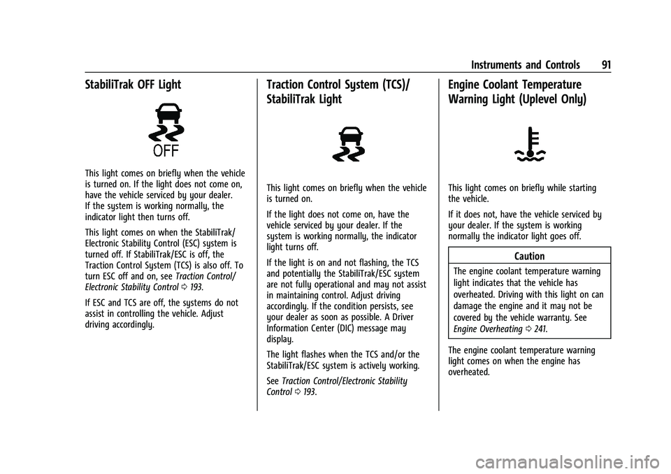 CHEVROLET MALIBU 2021 Owners Manual Chevrolet Malibu Owner Manual (GMNA-Localizing-U.S./Canada-
14584249) - 2021 - CRC - 11/9/20
Instruments and Controls 91
StabiliTrak OFF Light
This light comes on briefly when the vehicle
is turned on CHEVROLET MALIBU 2021 Owners Manual Chevrolet Malibu Owner Manual (GMNA-Localizing-U.S./Canada-
14584249) - 2021 - CRC - 11/9/20
Instruments and Controls 91
StabiliTrak OFF Light
This light comes on briefly when the vehicle
is turned on