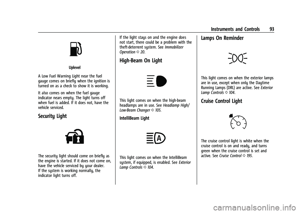 CHEVROLET MALIBU 2021 Owners Guide Chevrolet Malibu Owner Manual (GMNA-Localizing-U.S./Canada-
14584249) - 2021 - CRC - 11/9/20
Instruments and Controls 93
Uplevel
A Low Fuel Warning Light near the fuel
gauge comes on briefly when the 