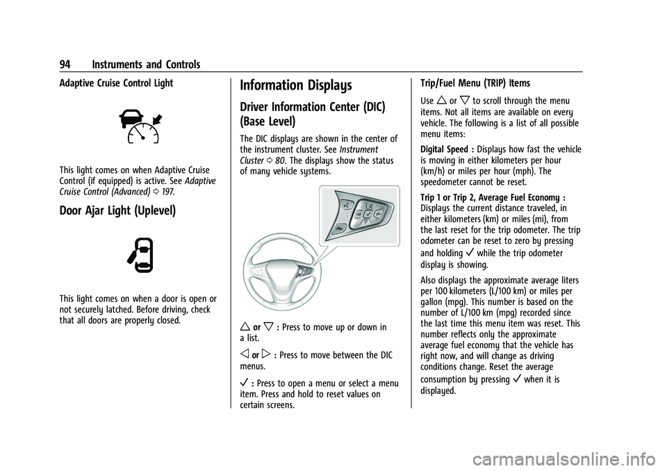 CHEVROLET MALIBU 2021 Owners Manual Chevrolet Malibu Owner Manual (GMNA-Localizing-U.S./Canada-
14584249) - 2021 - CRC - 11/9/20
94 Instruments and Controls
Adaptive Cruise Control Light
This light comes on when Adaptive Cruise
Control CHEVROLET MALIBU 2021 Owners Manual Chevrolet Malibu Owner Manual (GMNA-Localizing-U.S./Canada-
14584249) - 2021 - CRC - 11/9/20
94 Instruments and Controls
Adaptive Cruise Control Light
This light comes on when Adaptive Cruise
Control