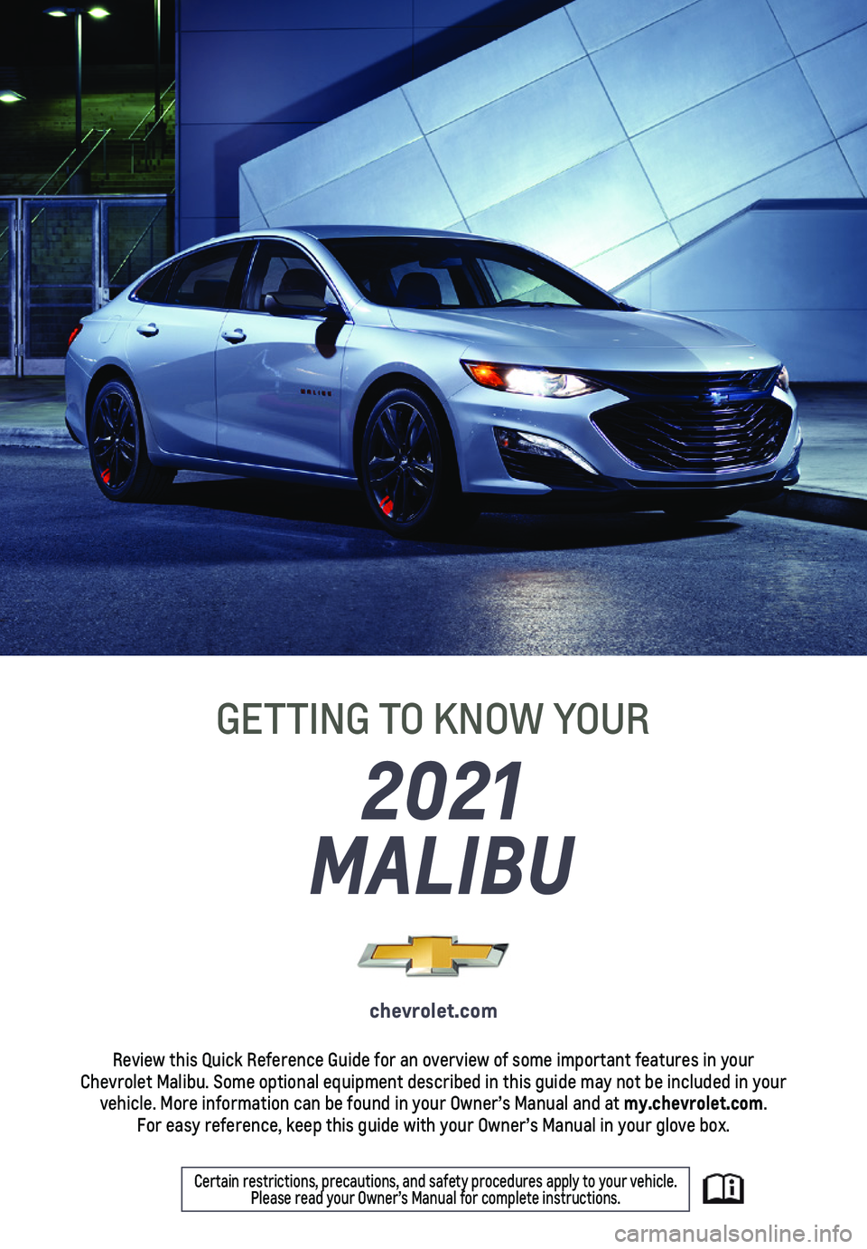 CHEVROLET MALIBU 2021  Get To Know Guide 1
2021 
MALIBU
GETTING TO KNOW YOUR
chevrolet.com
Review this Quick Reference Guide for an overview of some important feat\
ures in your  Chevrolet Malibu. Some optional equipment described in this gu