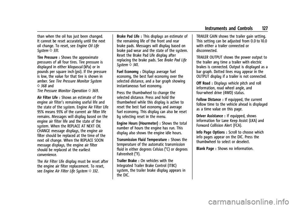 CHEVROLET SILVERADO 1500 2021 Owners Manual Chevrolet Silverado 1500 Owner Manual (GMNA-Localizing-U.S./Canada/
Mexico/Paraguay-14632303) - 2021 - CRC - 11/9/20
Instruments and Controls 127
than when the oil has just been changed.
It cannot be CHEVROLET SILVERADO 1500 2021 Owners Manual Chevrolet Silverado 1500 Owner Manual (GMNA-Localizing-U.S./Canada/
Mexico/Paraguay-14632303) - 2021 - CRC - 11/9/20
Instruments and Controls 127
than when the oil has just been changed.
It cannot be