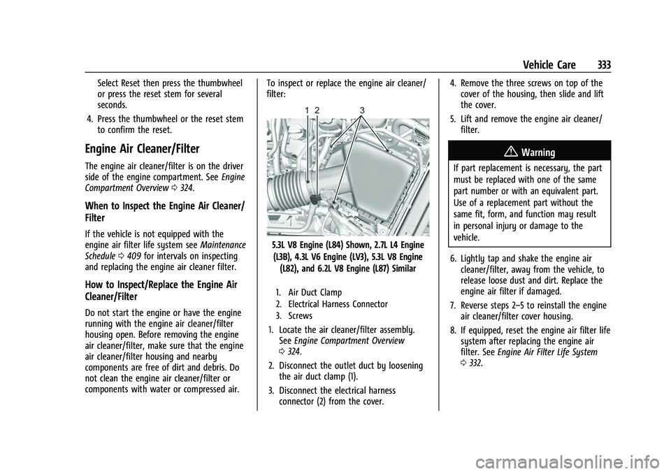 CHEVROLET SILVERADO 1500 2021 Owners Manual Chevrolet Silverado 1500 Owner Manual (GMNA-Localizing-U.S./Canada/
Mexico/Paraguay-14632303) - 2021 - CRC - 11/9/20
Vehicle Care 333
Select Reset then press the thumbwheel
or press the reset stem for CHEVROLET SILVERADO 1500 2021 Owners Manual Chevrolet Silverado 1500 Owner Manual (GMNA-Localizing-U.S./Canada/
Mexico/Paraguay-14632303) - 2021 - CRC - 11/9/20
Vehicle Care 333
Select Reset then press the thumbwheel
or press the reset stem for