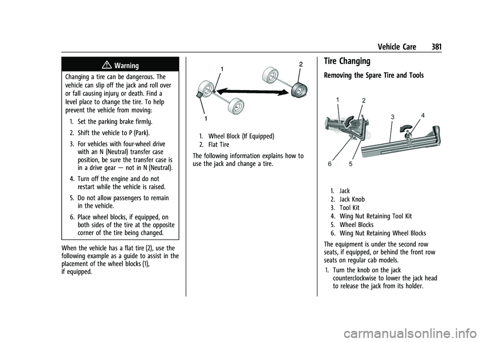 CHEVROLET SILVERADO 1500 2021 Owners Manual Chevrolet Silverado 1500 Owner Manual (GMNA-Localizing-U.S./Canada/
Mexico/Paraguay-14632303) - 2021 - CRC - 11/9/20
Vehicle Care 381
{Warning
Changing a tire can be dangerous. The
vehicle can slip of CHEVROLET SILVERADO 1500 2021 Owners Manual Chevrolet Silverado 1500 Owner Manual (GMNA-Localizing-U.S./Canada/
Mexico/Paraguay-14632303) - 2021 - CRC - 11/9/20
Vehicle Care 381
{Warning
Changing a tire can be dangerous. The
vehicle can slip of