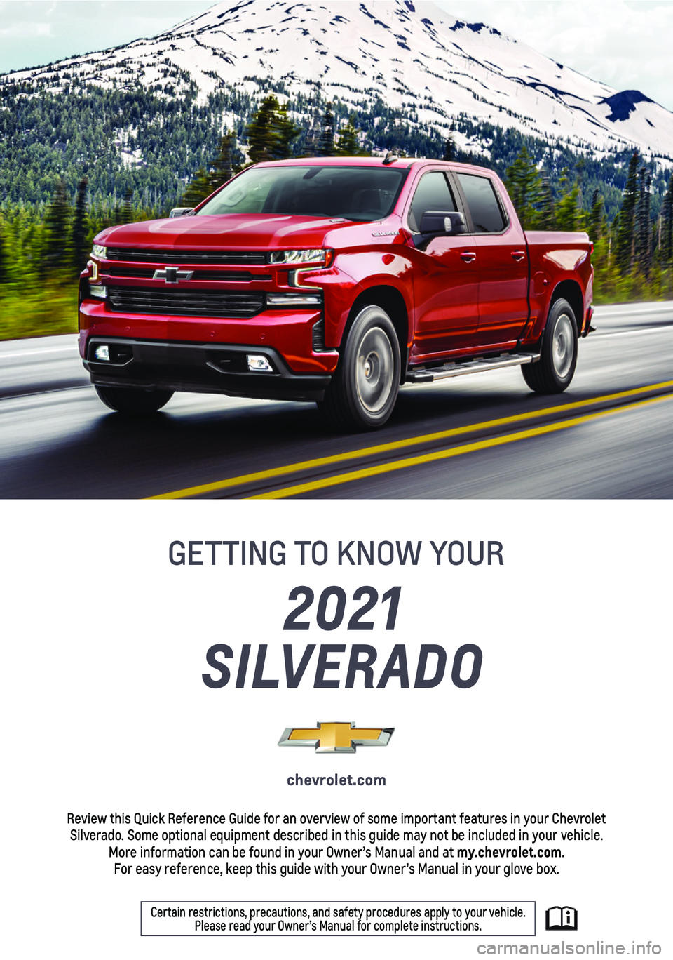 CHEVROLET SILVERADO 1500 2021  Get To Know Guide 1
Certain restrictions, precautions, and safety procedures apply to your v\
ehicle.  Please read your Owner’s Manual for complete instructions.
2021 
SILVERADO
chevrolet.com
Review this Quick Refere