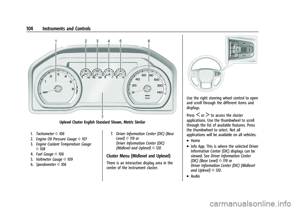 CHEVROLET SILVERADO 2500HD 2021 Owners Manual Chevrolet Silverado 2500 HD/3500 HD Owner Manual (GMNA-Localizing-U.
S./Canada/Mexico-14632154) - 2021 - CRC - 11/20/20
104 Instruments and Controls
Uplevel Cluster English Standard Shown, Metric Simi CHEVROLET SILVERADO 2500HD 2021 Owners Manual Chevrolet Silverado 2500 HD/3500 HD Owner Manual (GMNA-Localizing-U.
S./Canada/Mexico-14632154) - 2021 - CRC - 11/20/20
104 Instruments and Controls
Uplevel Cluster English Standard Shown, Metric Simi