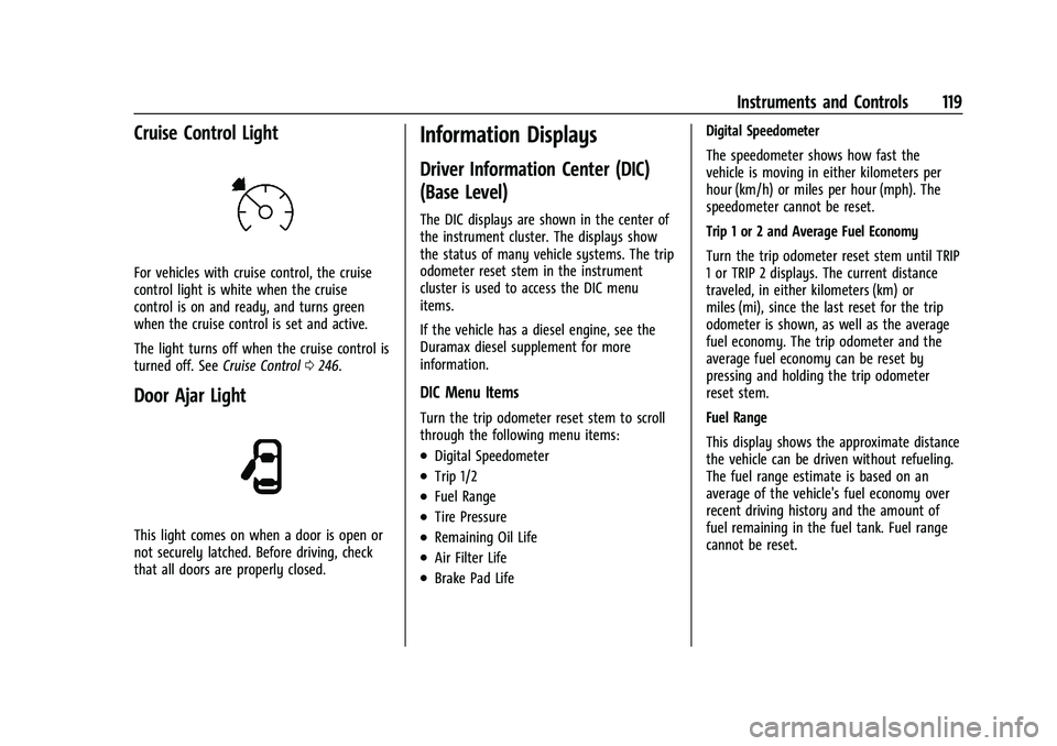 CHEVROLET SILVERADO 2500HD 2021 Owners Manual Chevrolet Silverado 2500 HD/3500 HD Owner Manual (GMNA-Localizing-U.
S./Canada/Mexico-14632154) - 2021 - CRC - 11/20/20
Instruments and Controls 119
Cruise Control Light
For vehicles with cruise contr CHEVROLET SILVERADO 2500HD 2021 Owners Manual Chevrolet Silverado 2500 HD/3500 HD Owner Manual (GMNA-Localizing-U.
S./Canada/Mexico-14632154) - 2021 - CRC - 11/20/20
Instruments and Controls 119
Cruise Control Light
For vehicles with cruise contr