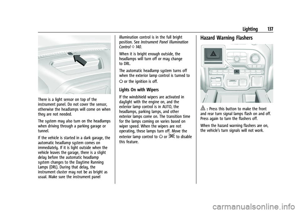 CHEVROLET SILVERADO 2500HD 2021 Owners Manual Chevrolet Silverado 2500 HD/3500 HD Owner Manual (GMNA-Localizing-U.
S./Canada/Mexico-14632154) - 2021 - CRC - 11/20/20
Lighting 137
There is a light sensor on top of the
instrument panel. Do not cove CHEVROLET SILVERADO 2500HD 2021 Owners Manual Chevrolet Silverado 2500 HD/3500 HD Owner Manual (GMNA-Localizing-U.
S./Canada/Mexico-14632154) - 2021 - CRC - 11/20/20
Lighting 137
There is a light sensor on top of the
instrument panel. Do not cove
