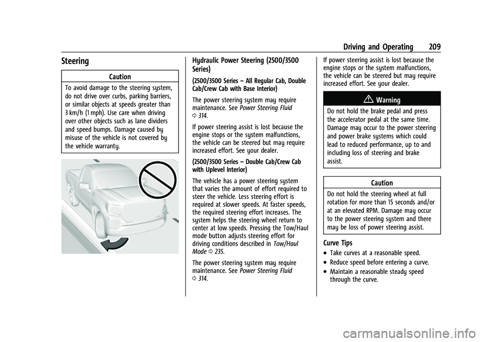 CHEVROLET SILVERADO 2500HD 2021 Owners Manual Chevrolet Silverado 2500 HD/3500 HD Owner Manual (GMNA-Localizing-U.
S./Canada/Mexico-14632154) - 2021 - CRC - 11/20/20
Driving and Operating 209
Steering
Caution
To avoid damage to the steering syste CHEVROLET SILVERADO 2500HD 2021 Owners Manual Chevrolet Silverado 2500 HD/3500 HD Owner Manual (GMNA-Localizing-U.
S./Canada/Mexico-14632154) - 2021 - CRC - 11/20/20
Driving and Operating 209
Steering
Caution
To avoid damage to the steering syste