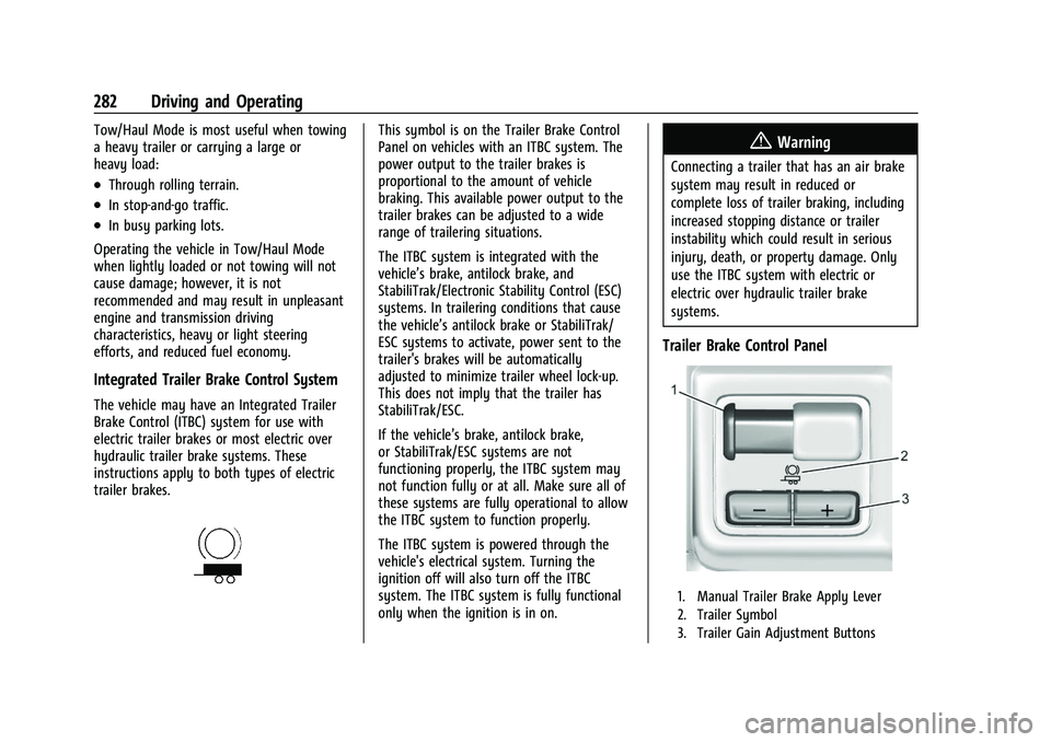 CHEVROLET SILVERADO 2500HD 2021 Owners Manual Chevrolet Silverado 2500 HD/3500 HD Owner Manual (GMNA-Localizing-U.
S./Canada/Mexico-14632154) - 2021 - CRC - 11/20/20
282 Driving and Operating
Tow/Haul Mode is most useful when towing
a heavy trail CHEVROLET SILVERADO 2500HD 2021 Owners Manual Chevrolet Silverado 2500 HD/3500 HD Owner Manual (GMNA-Localizing-U.
S./Canada/Mexico-14632154) - 2021 - CRC - 11/20/20
282 Driving and Operating
Tow/Haul Mode is most useful when towing
a heavy trail