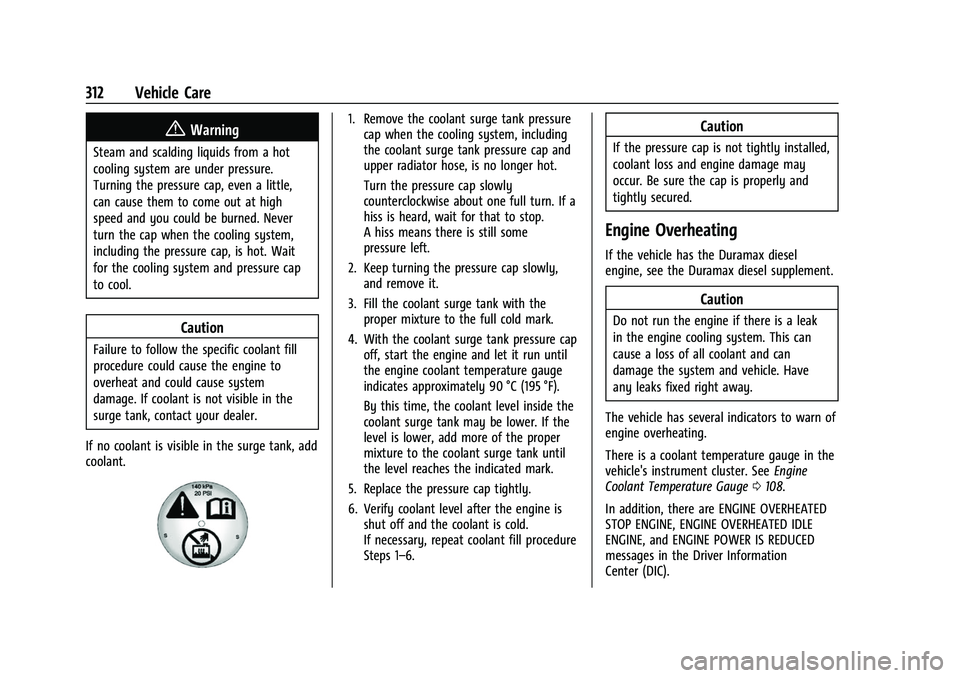 CHEVROLET SILVERADO 2500HD 2021 Owners Manual Chevrolet Silverado 2500 HD/3500 HD Owner Manual (GMNA-Localizing-U.
S./Canada/Mexico-14632154) - 2021 - CRC - 11/20/20
312 Vehicle Care
{Warning
Steam and scalding liquids from a hot
cooling system a CHEVROLET SILVERADO 2500HD 2021 Owners Manual Chevrolet Silverado 2500 HD/3500 HD Owner Manual (GMNA-Localizing-U.
S./Canada/Mexico-14632154) - 2021 - CRC - 11/20/20
312 Vehicle Care
{Warning
Steam and scalding liquids from a hot
cooling system a