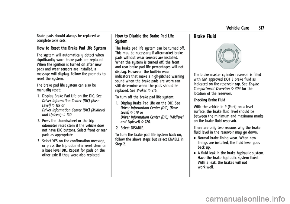 CHEVROLET SILVERADO 2500HD 2021 Owners Manual Chevrolet Silverado 2500 HD/3500 HD Owner Manual (GMNA-Localizing-U.
S./Canada/Mexico-14632154) - 2021 - CRC - 11/20/20
Vehicle Care 317
Brake pads should always be replaced as
complete axle sets.
How CHEVROLET SILVERADO 2500HD 2021 Owners Manual Chevrolet Silverado 2500 HD/3500 HD Owner Manual (GMNA-Localizing-U.
S./Canada/Mexico-14632154) - 2021 - CRC - 11/20/20
Vehicle Care 317
Brake pads should always be replaced as
complete axle sets.
How