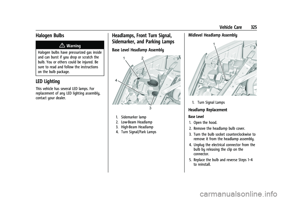 CHEVROLET SILVERADO 2500HD 2021 Owners Manual Chevrolet Silverado 2500 HD/3500 HD Owner Manual (GMNA-Localizing-U.
S./Canada/Mexico-14632154) - 2021 - CRC - 11/20/20
Vehicle Care 325
Halogen Bulbs
{Warning
Halogen bulbs have pressurized gas insid CHEVROLET SILVERADO 2500HD 2021 Owners Manual Chevrolet Silverado 2500 HD/3500 HD Owner Manual (GMNA-Localizing-U.
S./Canada/Mexico-14632154) - 2021 - CRC - 11/20/20
Vehicle Care 325
Halogen Bulbs
{Warning
Halogen bulbs have pressurized gas insid
