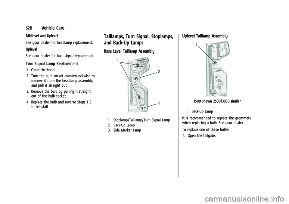 CHEVROLET SILVERADO 2500HD 2021 Owners Manual Chevrolet Silverado 2500 HD/3500 HD Owner Manual (GMNA-Localizing-U.
S./Canada/Mexico-14632154) - 2021 - CRC - 11/20/20
326 Vehicle Care
Midlevel and Uplevel
See your dealer for headlamp replacement.
CHEVROLET SILVERADO 2500HD 2021 Owners Manual Chevrolet Silverado 2500 HD/3500 HD Owner Manual (GMNA-Localizing-U.
S./Canada/Mexico-14632154) - 2021 - CRC - 11/20/20
326 Vehicle Care
Midlevel and Uplevel
See your dealer for headlamp replacement.