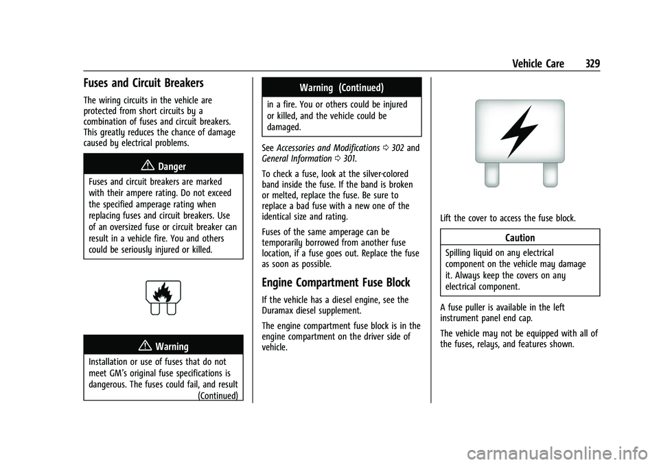 CHEVROLET SILVERADO 2500HD 2021 Owners Manual Chevrolet Silverado 2500 HD/3500 HD Owner Manual (GMNA-Localizing-U.
S./Canada/Mexico-14632154) - 2021 - CRC - 11/20/20
Vehicle Care 329
Fuses and Circuit Breakers
The wiring circuits in the vehicle a CHEVROLET SILVERADO 2500HD 2021 Owners Manual Chevrolet Silverado 2500 HD/3500 HD Owner Manual (GMNA-Localizing-U.
S./Canada/Mexico-14632154) - 2021 - CRC - 11/20/20
Vehicle Care 329
Fuses and Circuit Breakers
The wiring circuits in the vehicle a