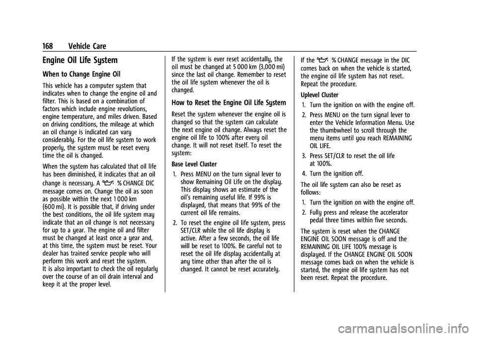 CHEVROLET SPARK 2021  Owners Manual Chevrolet Spark Owner Manual (GMNA-Localizing-U.S./Canada-14622955) -
2021 - CRC - 8/17/20
168 Vehicle Care
Engine Oil Life System
When to Change Engine Oil
This vehicle has a computer system that
ind