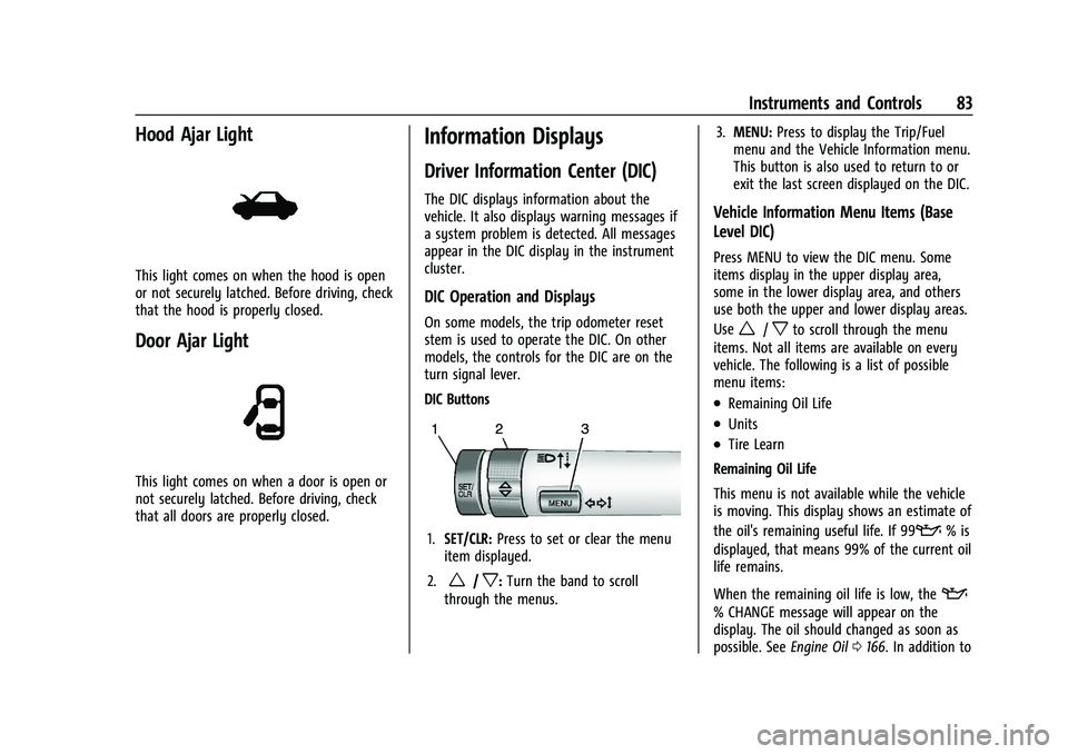 CHEVROLET SPARK 2021  Owners Manual Chevrolet Spark Owner Manual (GMNA-Localizing-U.S./Canada-14622955) -
2021 - CRC - 8/17/20
Instruments and Controls 83
Hood Ajar Light
This light comes on when the hood is open
or not securely latched