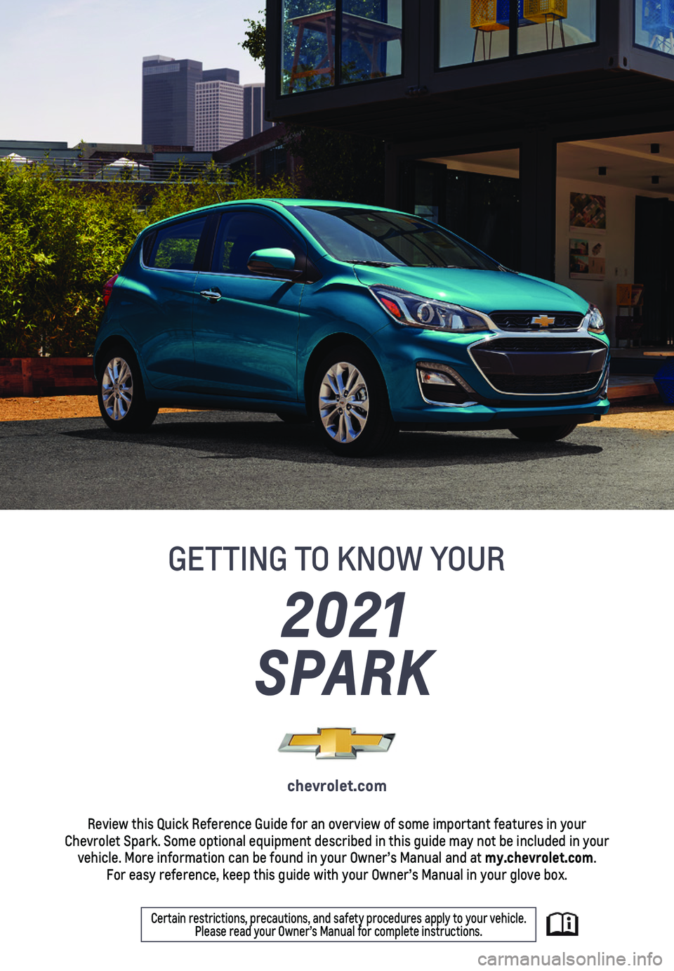 CHEVROLET SPARK 2021  Get To Know Guide 1
2021 
SPARK
GETTING TO KNOW YOUR
chevrolet.com
Review this Quick Reference Guide for an overview of some important feat\
ures in your  Chevrolet Spark. Some optional equipment described in this guid