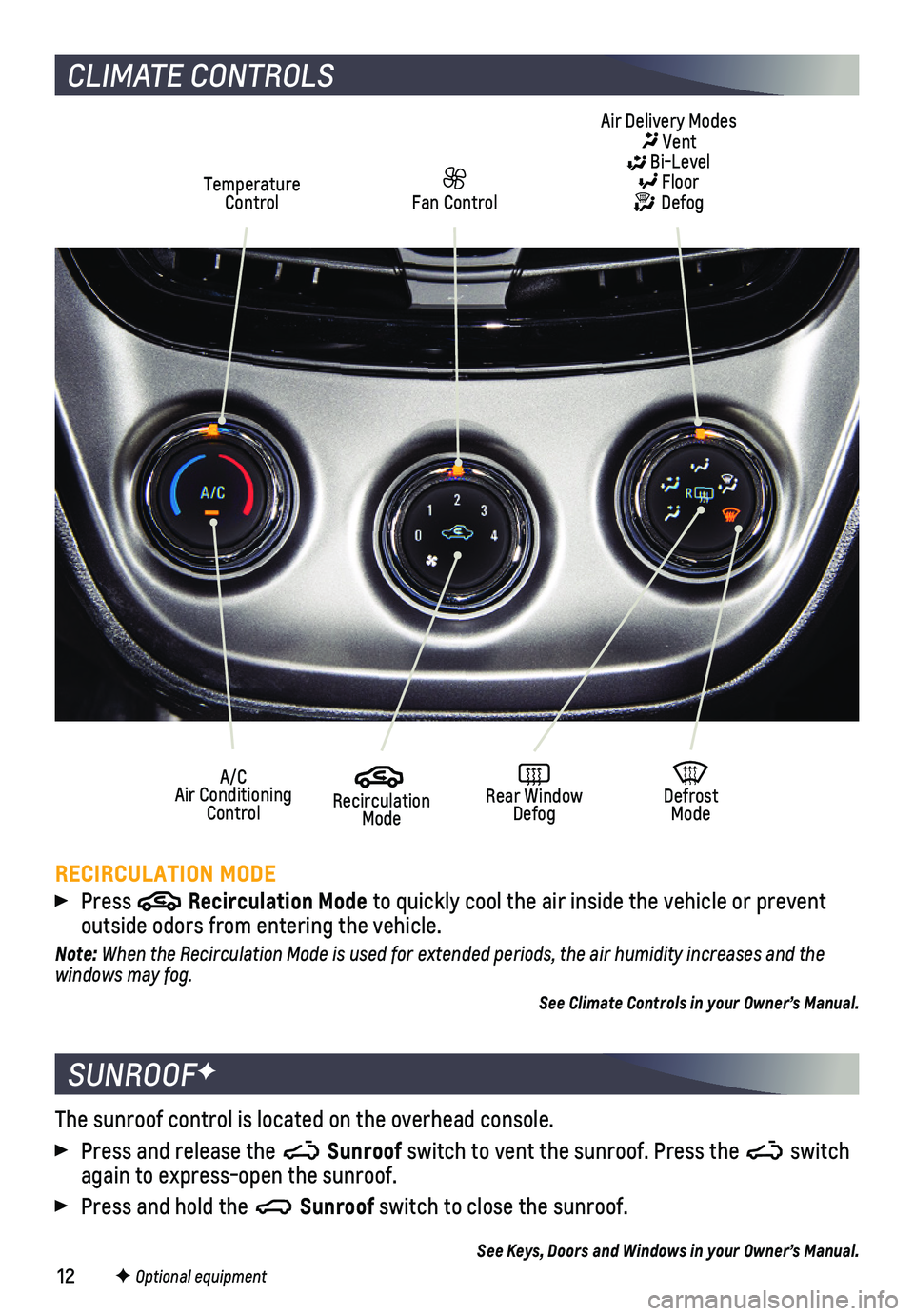 CHEVROLET SPARK 2021  Get To Know Guide 12
CLIMATE CONTROLS
RECIRCULATION MODE
 Press  Recirculation Mode to quickly cool the air inside the vehicle or prevent  
outside odors from entering the vehicle.
Note: When the Recirculation Mode is 