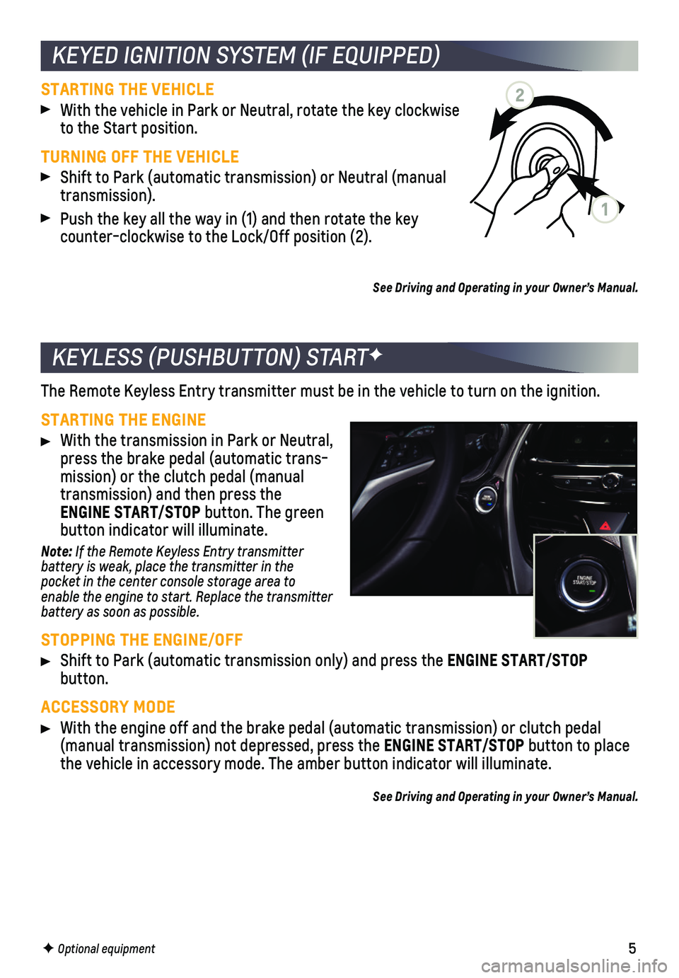 CHEVROLET SPARK 2021  Get To Know Guide 5
KEYLESS (PUSHBUTTON) STARTF
The Remote Keyless Entry transmitter must be in the vehicle to turn on t\
he ignition.
STARTING THE ENGINE
 With the transmission in Park or Neutral, press the brake peda