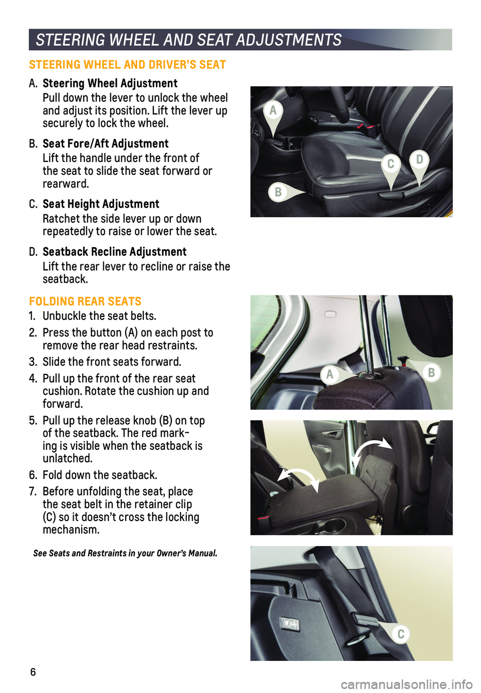 CHEVROLET SPARK 2021  Get To Know Guide 6
STEERING WHEEL AND SEAT ADJUSTMENTS
STEERING WHEEL AND DRIVER’S SEAT 
A. Steering Wheel Adjustment
  Pull down the lever to unlock the wheel and adjust its position. Lift the lever up securely t