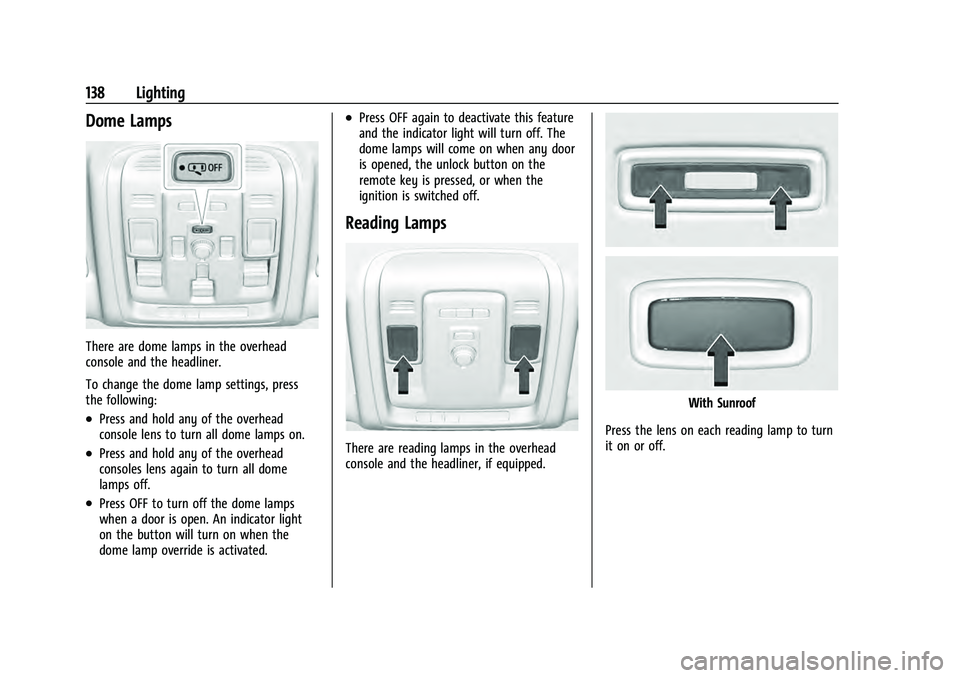 CHEVROLET TAHOE 2021 Service Manual Chevrolet Tahoe/Suburban Owner Manual (GMNA-Localizing-U.S./Canada/
Mexico-13690484) - 2021 - crc - 8/17/20
138 Lighting
Dome Lamps
There are dome lamps in the overhead
console and the headliner.
To c CHEVROLET TAHOE 2021 Service Manual Chevrolet Tahoe/Suburban Owner Manual (GMNA-Localizing-U.S./Canada/
Mexico-13690484) - 2021 - crc - 8/17/20
138 Lighting
Dome Lamps
There are dome lamps in the overhead
console and the headliner.
To c