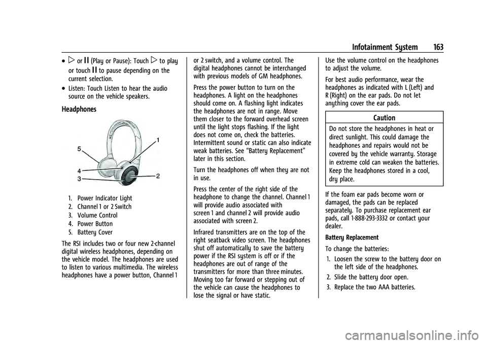 CHEVROLET SUBURBAN 2021 Owners Manual Chevrolet Tahoe/Suburban Owner Manual (GMNA-Localizing-U.S./Canada/
Mexico-13690484) - 2021 - crc - 8/17/20
Infotainment System 163
.porj(Play or Pause): Touchpto play
or touch
jto pause depending on CHEVROLET SUBURBAN 2021 Owners Manual Chevrolet Tahoe/Suburban Owner Manual (GMNA-Localizing-U.S./Canada/
Mexico-13690484) - 2021 - crc - 8/17/20
Infotainment System 163
.porj(Play or Pause): Touchpto play
or touch
jto pause depending on