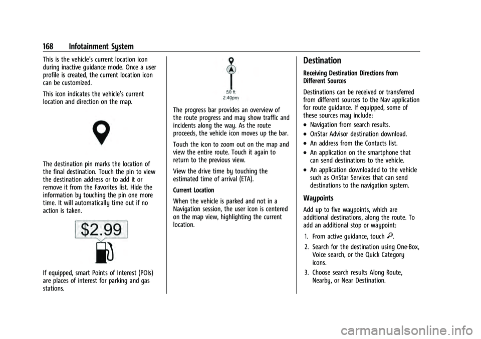 CHEVROLET SUBURBAN 2021 Owners Guide Chevrolet Tahoe/Suburban Owner Manual (GMNA-Localizing-U.S./Canada/
Mexico-13690484) - 2021 - crc - 8/17/20
168 Infotainment System
This is the vehicle’s current location icon
during inactive guidan