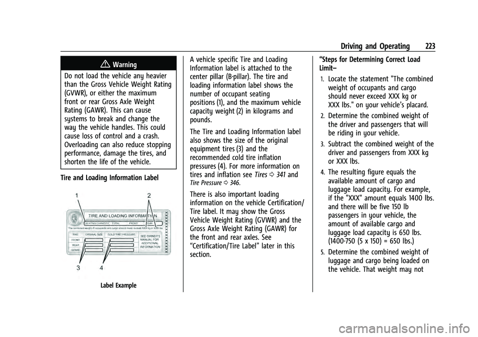 CHEVROLET TAHOE 2021 Owners Manual Chevrolet Tahoe/Suburban Owner Manual (GMNA-Localizing-U.S./Canada/
Mexico-13690484) - 2021 - crc - 8/17/20
Driving and Operating 223
{Warning
Do not load the vehicle any heavier
than the Gross Vehicl CHEVROLET TAHOE 2021 Owners Manual Chevrolet Tahoe/Suburban Owner Manual (GMNA-Localizing-U.S./Canada/
Mexico-13690484) - 2021 - crc - 8/17/20
Driving and Operating 223
{Warning
Do not load the vehicle any heavier
than the Gross Vehicl