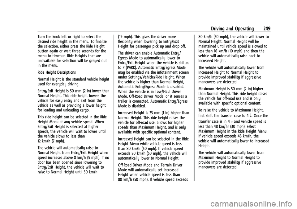 CHEVROLET TAHOE 2021 Owners Manual Chevrolet Tahoe/Suburban Owner Manual (GMNA-Localizing-U.S./Canada/
Mexico-13690484) - 2021 - crc - 8/17/20
Driving and Operating 249
Turn the knob left or right to select the
desired ride height in t CHEVROLET TAHOE 2021 Owners Manual Chevrolet Tahoe/Suburban Owner Manual (GMNA-Localizing-U.S./Canada/
Mexico-13690484) - 2021 - crc - 8/17/20
Driving and Operating 249
Turn the knob left or right to select the
desired ride height in t