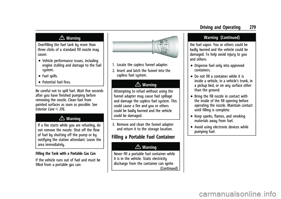 CHEVROLET TAHOE 2021 Manual PDF Chevrolet Tahoe/Suburban Owner Manual (GMNA-Localizing-U.S./Canada/
Mexico-13690484) - 2021 - crc - 8/17/20
Driving and Operating 279
{Warning
Overfilling the fuel tank by more than
three clicks of a CHEVROLET TAHOE 2021 Manual PDF Chevrolet Tahoe/Suburban Owner Manual (GMNA-Localizing-U.S./Canada/
Mexico-13690484) - 2021 - crc - 8/17/20
Driving and Operating 279
{Warning
Overfilling the fuel tank by more than
three clicks of a