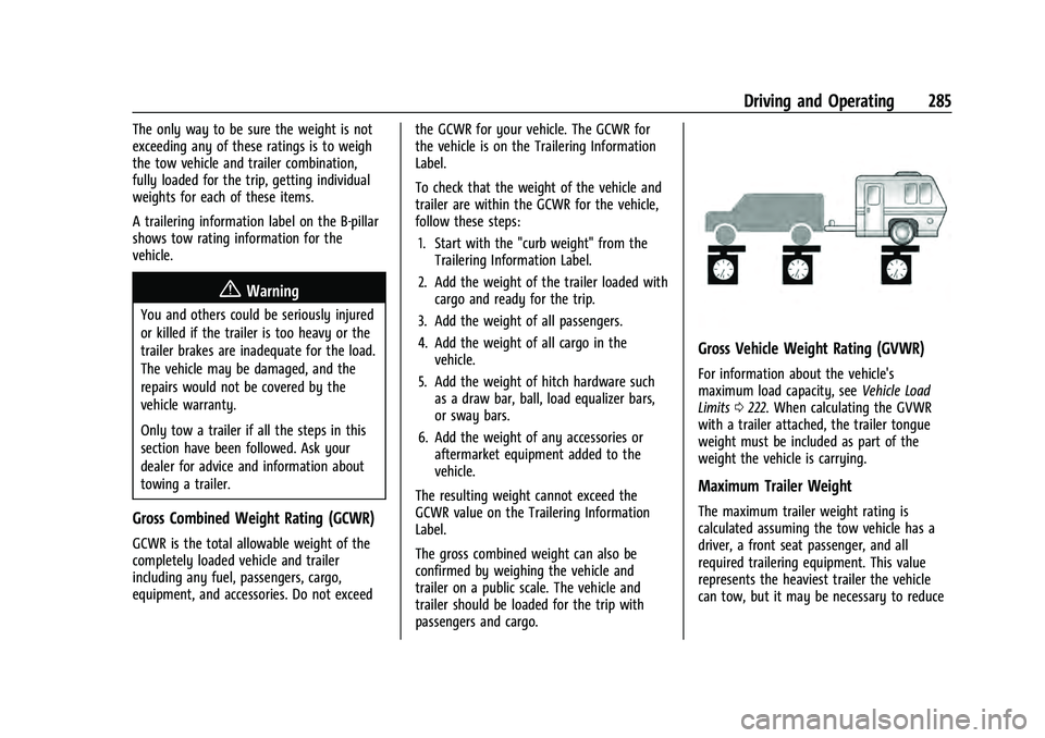 CHEVROLET TAHOE 2021  Owners Manual Chevrolet Tahoe/Suburban Owner Manual (GMNA-Localizing-U.S./Canada/
Mexico-13690484) - 2021 - crc - 8/17/20
Driving and Operating 285
The only way to be sure the weight is not
exceeding any of these r