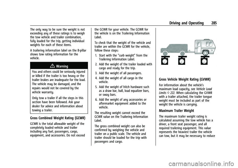 CHEVROLET TAHOE 2021 Owners Manual Chevrolet Tahoe/Suburban Owner Manual (GMNA-Localizing-U.S./Canada/
Mexico-13690484) - 2021 - crc - 8/17/20
Driving and Operating 285
The only way to be sure the weight is not
exceeding any of these r CHEVROLET TAHOE 2021 Owners Manual Chevrolet Tahoe/Suburban Owner Manual (GMNA-Localizing-U.S./Canada/
Mexico-13690484) - 2021 - crc - 8/17/20
Driving and Operating 285
The only way to be sure the weight is not
exceeding any of these r