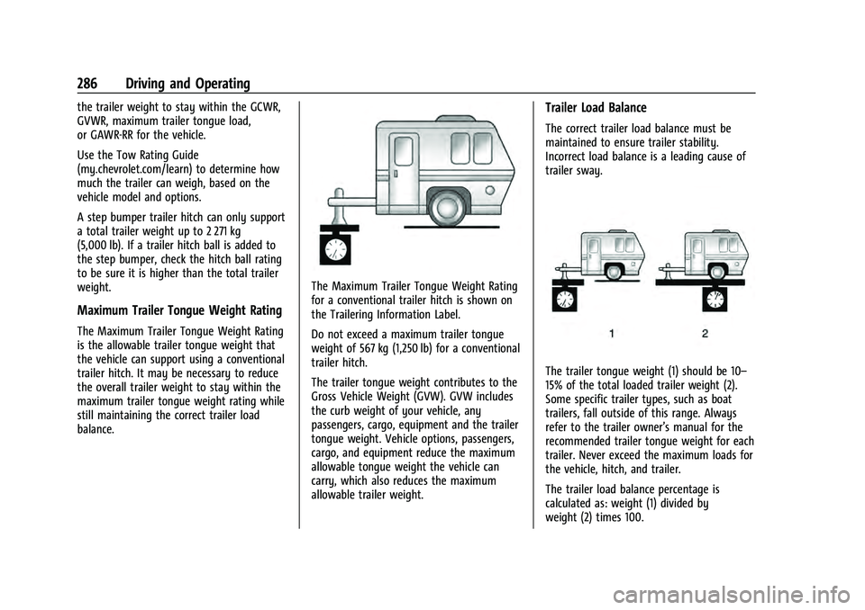 CHEVROLET TAHOE 2021 Owners Manual Chevrolet Tahoe/Suburban Owner Manual (GMNA-Localizing-U.S./Canada/
Mexico-13690484) - 2021 - crc - 8/17/20
286 Driving and Operating
the trailer weight to stay within the GCWR,
GVWR, maximum trailer CHEVROLET TAHOE 2021 Owners Manual Chevrolet Tahoe/Suburban Owner Manual (GMNA-Localizing-U.S./Canada/
Mexico-13690484) - 2021 - crc - 8/17/20
286 Driving and Operating
the trailer weight to stay within the GCWR,
GVWR, maximum trailer