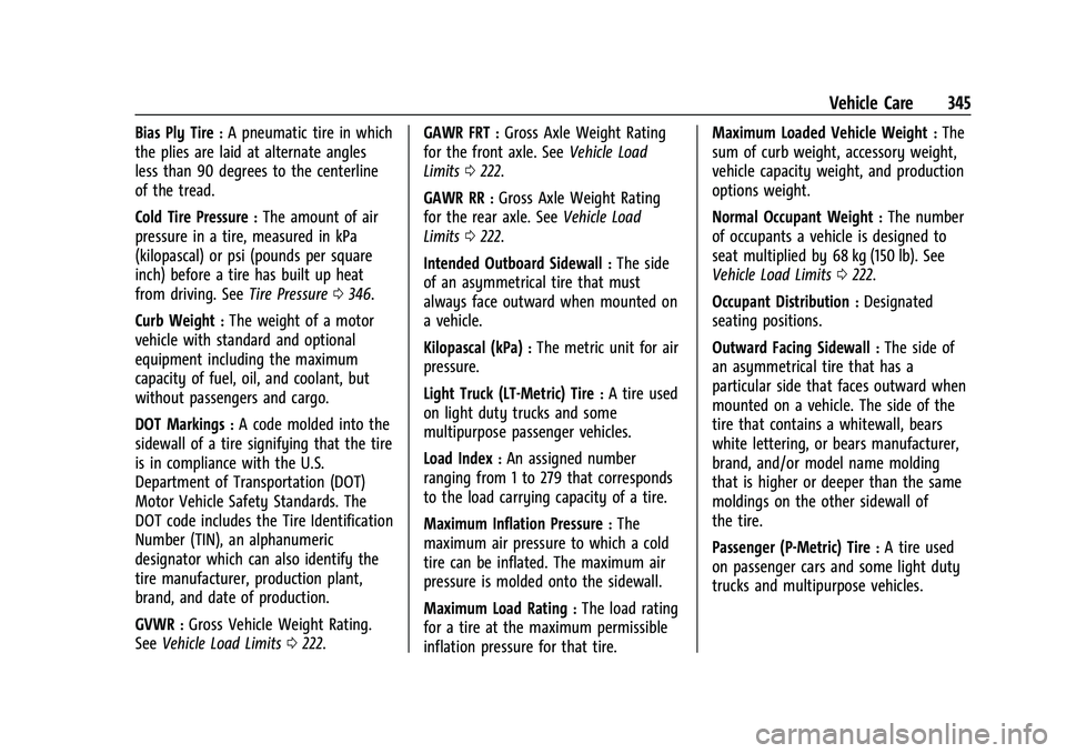 CHEVROLET TAHOE 2021 Owners Manual Chevrolet Tahoe/Suburban Owner Manual (GMNA-Localizing-U.S./Canada/
Mexico-13690484) - 2021 - crc - 8/17/20
Vehicle Care 345
Bias Ply Tire:A pneumatic tire in which
the plies are laid at alternate ang CHEVROLET TAHOE 2021 Owners Manual Chevrolet Tahoe/Suburban Owner Manual (GMNA-Localizing-U.S./Canada/
Mexico-13690484) - 2021 - crc - 8/17/20
Vehicle Care 345
Bias Ply Tire:A pneumatic tire in which
the plies are laid at alternate ang