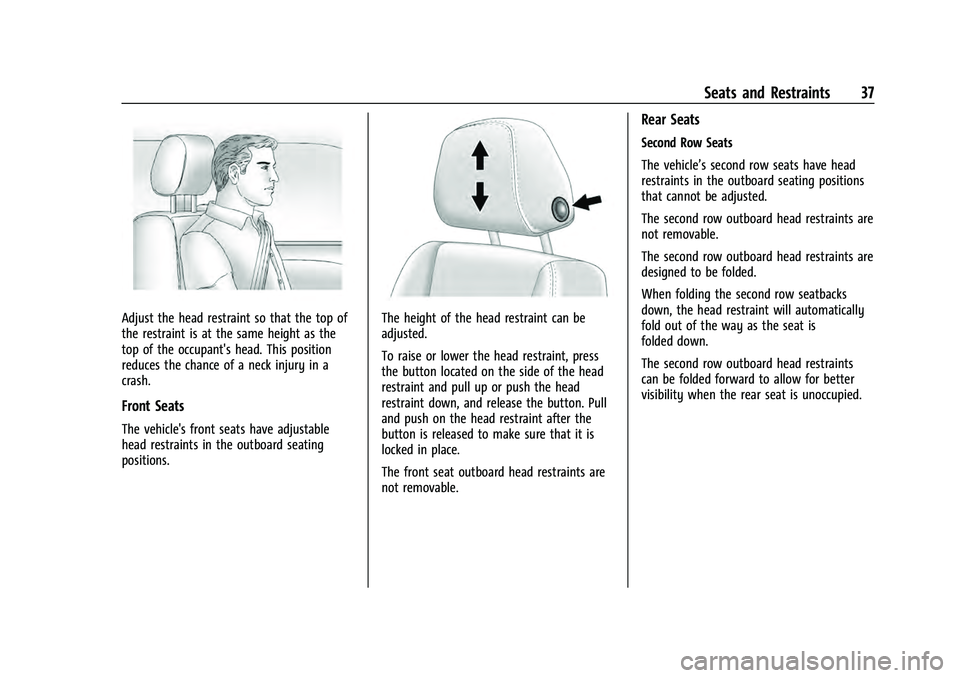 CHEVROLET SUBURBAN 2021 Owners Guide Chevrolet Tahoe/Suburban Owner Manual (GMNA-Localizing-U.S./Canada/
Mexico-13690484) - 2021 - crc - 8/17/20
Seats and Restraints 37
Adjust the head restraint so that the top of
the restraint is at the CHEVROLET SUBURBAN 2021 Owners Guide Chevrolet Tahoe/Suburban Owner Manual (GMNA-Localizing-U.S./Canada/
Mexico-13690484) - 2021 - crc - 8/17/20
Seats and Restraints 37
Adjust the head restraint so that the top of
the restraint is at the