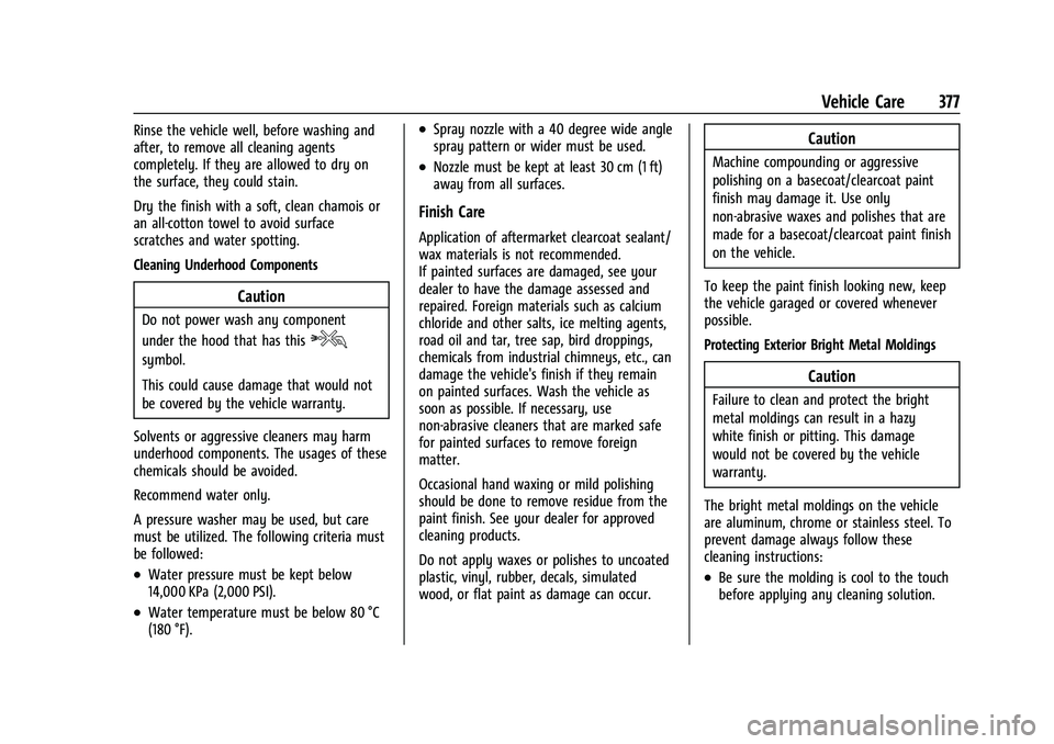 CHEVROLET TAHOE 2021 Owners Manual Chevrolet Tahoe/Suburban Owner Manual (GMNA-Localizing-U.S./Canada/
Mexico-13690484) - 2021 - crc - 8/17/20
Vehicle Care 377
Rinse the vehicle well, before washing and
after, to remove all cleaning ag CHEVROLET TAHOE 2021 Owners Manual Chevrolet Tahoe/Suburban Owner Manual (GMNA-Localizing-U.S./Canada/
Mexico-13690484) - 2021 - crc - 8/17/20
Vehicle Care 377
Rinse the vehicle well, before washing and
after, to remove all cleaning ag