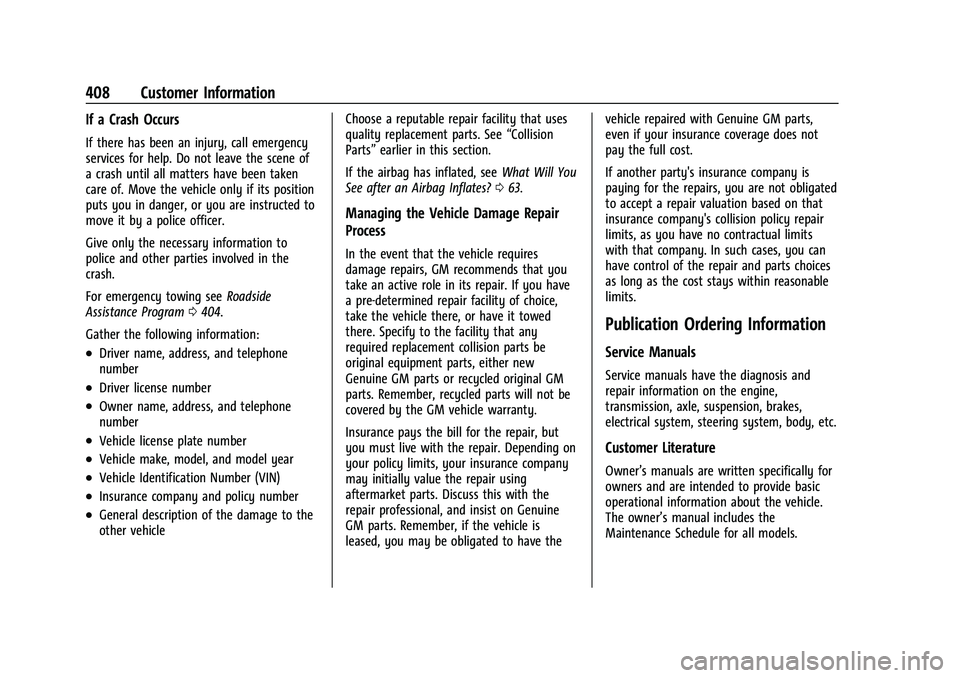 CHEVROLET TAHOE 2021 Owners Manual Chevrolet Tahoe/Suburban Owner Manual (GMNA-Localizing-U.S./Canada/
Mexico-13690484) - 2021 - crc - 8/17/20
408 Customer Information
If a Crash Occurs
If there has been an injury, call emergency
servi CHEVROLET TAHOE 2021 Owners Manual Chevrolet Tahoe/Suburban Owner Manual (GMNA-Localizing-U.S./Canada/
Mexico-13690484) - 2021 - crc - 8/17/20
408 Customer Information
If a Crash Occurs
If there has been an injury, call emergency
servi