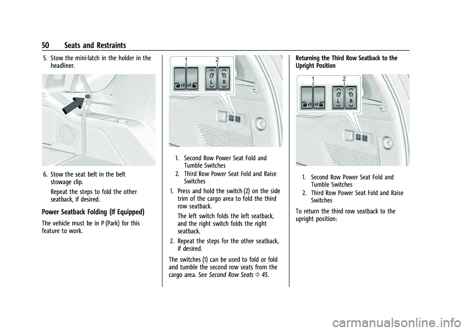 CHEVROLET SUBURBAN 2021 User Guide Chevrolet Tahoe/Suburban Owner Manual (GMNA-Localizing-U.S./Canada/
Mexico-13690484) - 2021 - crc - 8/17/20
50 Seats and Restraints
5. Stow the mini-latch in the holder in theheadliner.
6. Stow the se