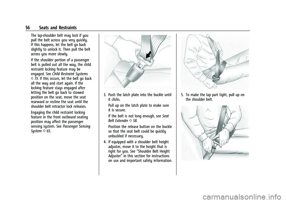 CHEVROLET TAHOE 2021 Owners Manual Chevrolet Tahoe/Suburban Owner Manual (GMNA-Localizing-U.S./Canada/
Mexico-13690484) - 2021 - crc - 8/17/20
56 Seats and Restraints
The lap-shoulder belt may lock if you
pull the belt across you very CHEVROLET TAHOE 2021 Owners Manual Chevrolet Tahoe/Suburban Owner Manual (GMNA-Localizing-U.S./Canada/
Mexico-13690484) - 2021 - crc - 8/17/20
56 Seats and Restraints
The lap-shoulder belt may lock if you
pull the belt across you very