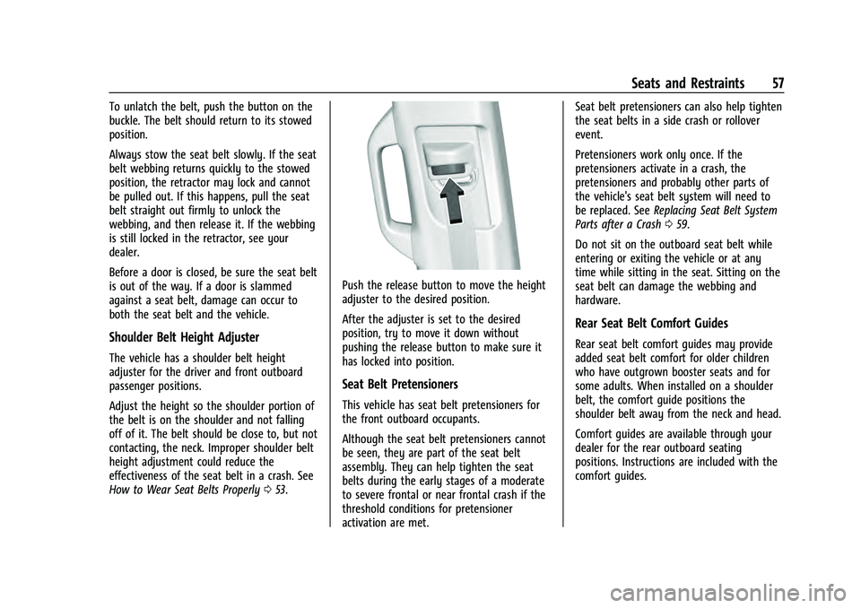 CHEVROLET TAHOE 2021 Owners Manual Chevrolet Tahoe/Suburban Owner Manual (GMNA-Localizing-U.S./Canada/
Mexico-13690484) - 2021 - crc - 8/17/20
Seats and Restraints 57
To unlatch the belt, push the button on the
buckle. The belt should CHEVROLET TAHOE 2021 Owners Manual Chevrolet Tahoe/Suburban Owner Manual (GMNA-Localizing-U.S./Canada/
Mexico-13690484) - 2021 - crc - 8/17/20
Seats and Restraints 57
To unlatch the belt, push the button on the
buckle. The belt should