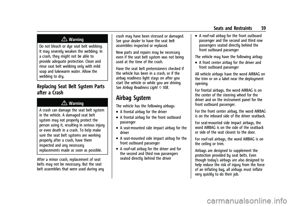 CHEVROLET TAHOE 2021 Owners Manual Chevrolet Tahoe/Suburban Owner Manual (GMNA-Localizing-U.S./Canada/
Mexico-13690484) - 2021 - crc - 8/17/20
Seats and Restraints 59
{Warning
Do not bleach or dye seat belt webbing.
It may severely wea CHEVROLET TAHOE 2021 Owners Manual Chevrolet Tahoe/Suburban Owner Manual (GMNA-Localizing-U.S./Canada/
Mexico-13690484) - 2021 - crc - 8/17/20
Seats and Restraints 59
{Warning
Do not bleach or dye seat belt webbing.
It may severely wea