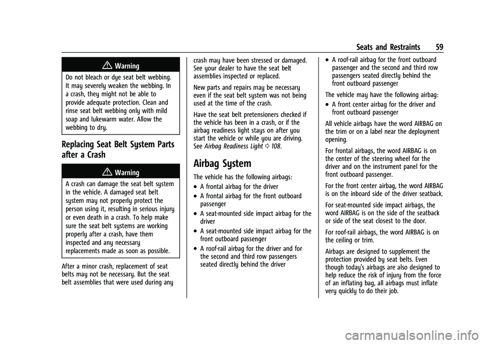 CHEVROLET SUBURBAN 2021 Owners Guide Chevrolet Tahoe/Suburban Owner Manual (GMNA-Localizing-U.S./Canada/
Mexico-13690484) - 2021 - crc - 8/17/20
Seats and Restraints 59
{Warning
Do not bleach or dye seat belt webbing.
It may severely wea