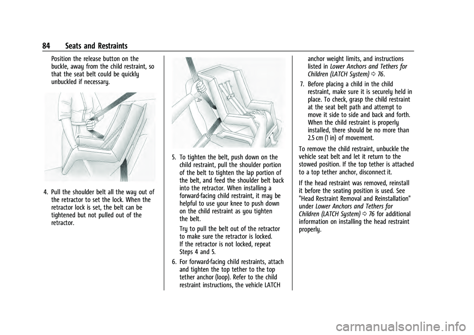 CHEVROLET SUBURBAN 2021  Owners Manual Chevrolet Tahoe/Suburban Owner Manual (GMNA-Localizing-U.S./Canada/
Mexico-13690484) - 2021 - crc - 8/17/20
84 Seats and Restraints
Position the release button on the
buckle, away from the child restr