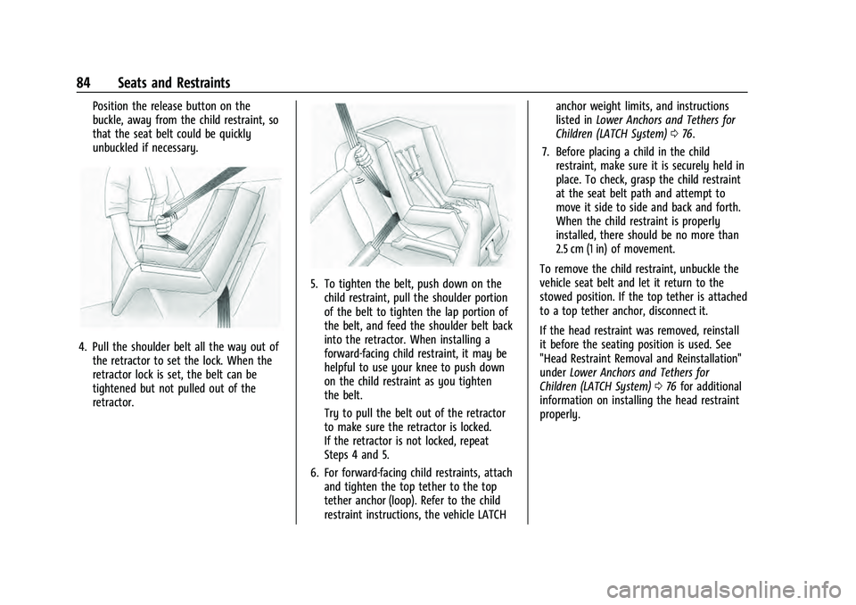CHEVROLET SUBURBAN 2021 Manual Online Chevrolet Tahoe/Suburban Owner Manual (GMNA-Localizing-U.S./Canada/
Mexico-13690484) - 2021 - crc - 8/17/20
84 Seats and Restraints
Position the release button on the
buckle, away from the child restr CHEVROLET SUBURBAN 2021 Manual Online Chevrolet Tahoe/Suburban Owner Manual (GMNA-Localizing-U.S./Canada/
Mexico-13690484) - 2021 - crc - 8/17/20
84 Seats and Restraints
Position the release button on the
buckle, away from the child restr
