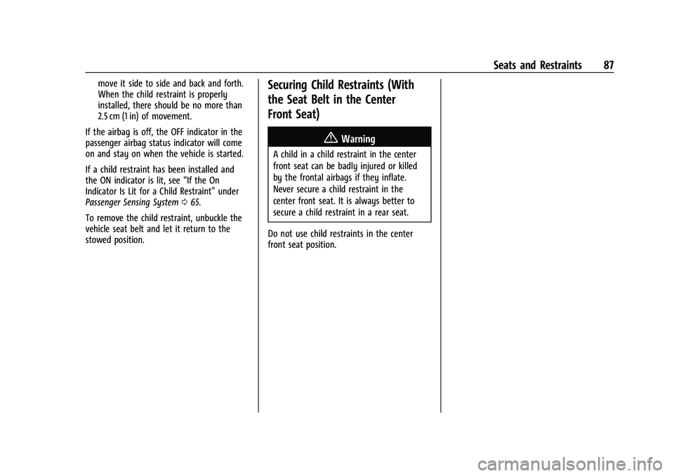 CHEVROLET SUBURBAN 2021 Manual Online Chevrolet Tahoe/Suburban Owner Manual (GMNA-Localizing-U.S./Canada/
Mexico-13690484) - 2021 - crc - 8/17/20
Seats and Restraints 87
move it side to side and back and forth.
When the child restraint is CHEVROLET SUBURBAN 2021 Manual Online Chevrolet Tahoe/Suburban Owner Manual (GMNA-Localizing-U.S./Canada/
Mexico-13690484) - 2021 - crc - 8/17/20
Seats and Restraints 87
move it side to side and back and forth.
When the child restraint is